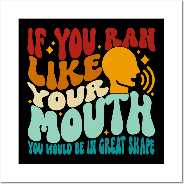 If You Ran Like Your Mouth You Would Be In Great Shape Wall Art by YassineCastle